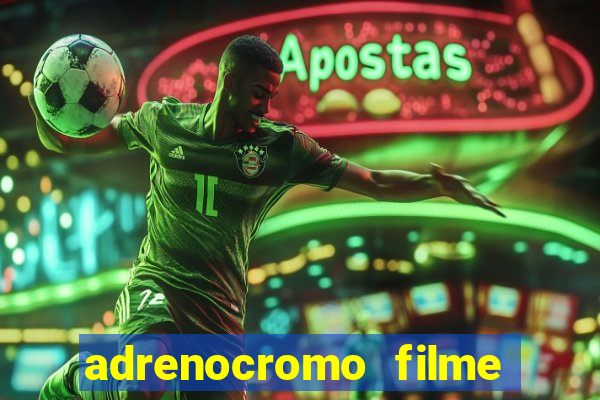 adrenocromo filme onde assistir